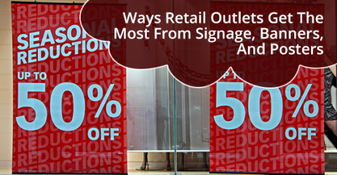 Ways Retail Outlets Get The Most From Signage, Banners, And Posters