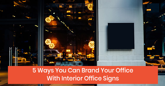 5 Ways You Can Brand Your Office With Interior Office Signs