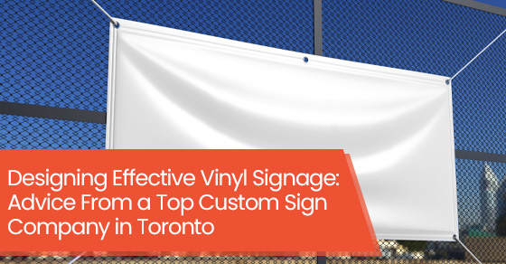 Designing effective vinyl signage: Advice from a top custom sign company in Toronto
